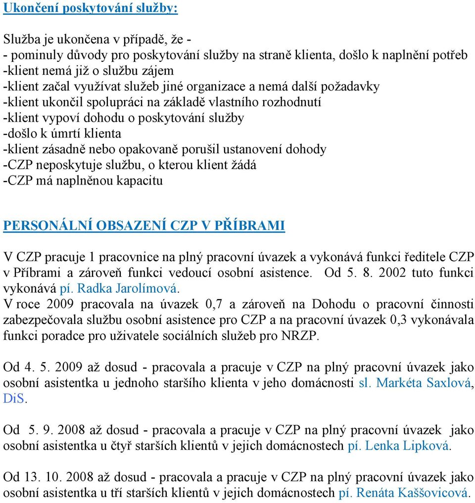 nebo opakovaně porušil ustanovení dohody -CZP neposkytuje sluţbu, o kterou klient ţádá -CZP má naplněnou kapacitu PERSONÁLNÍ OBSAZENÍ CZP V PŘÍBRAMI V CZP pracuje 1 pracovnice na plný pracovní úvazek