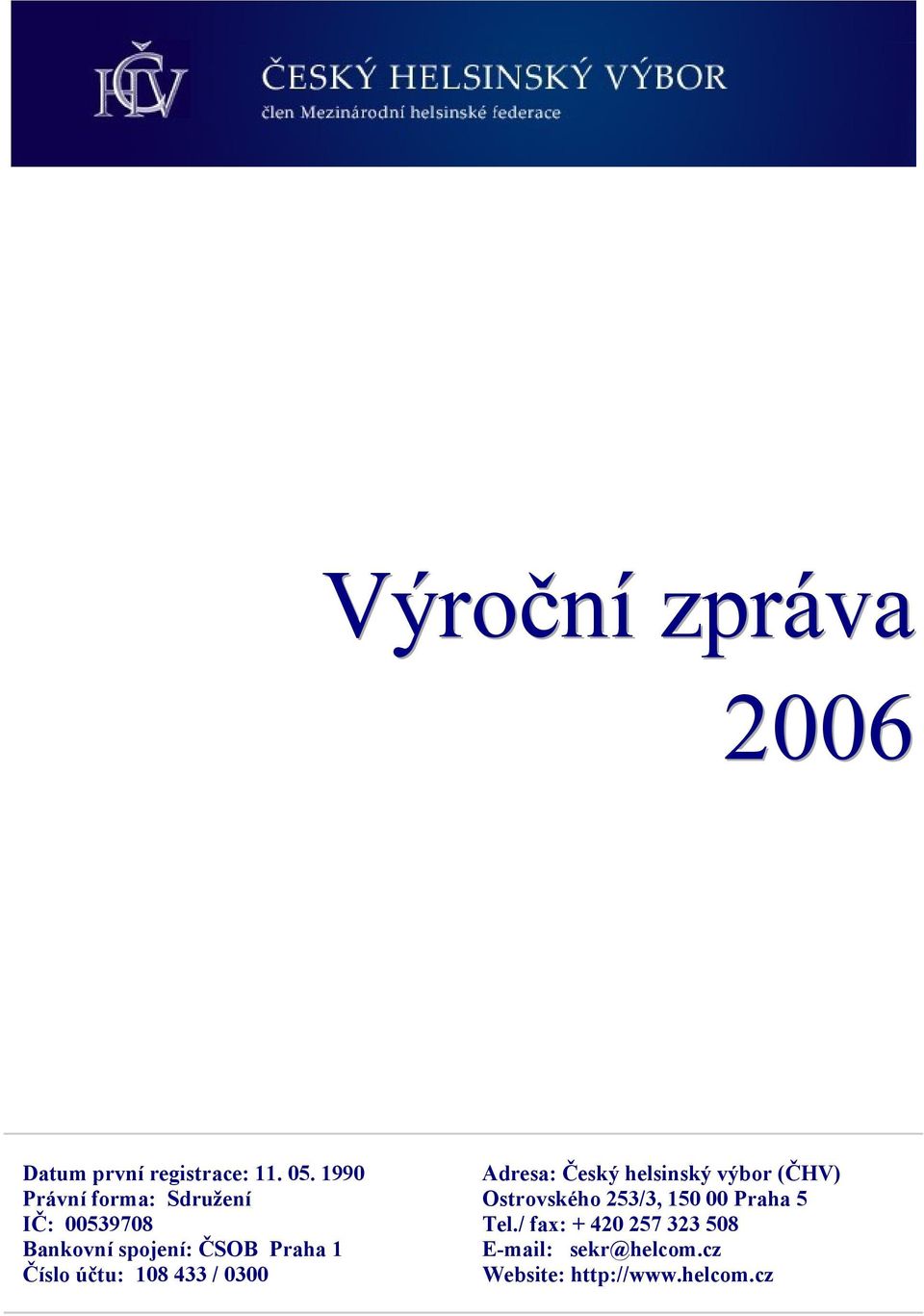 Číslo účtu: 108 433 / 0300 Adresa: Český helsinský výbor (ČHV) Ostrovského