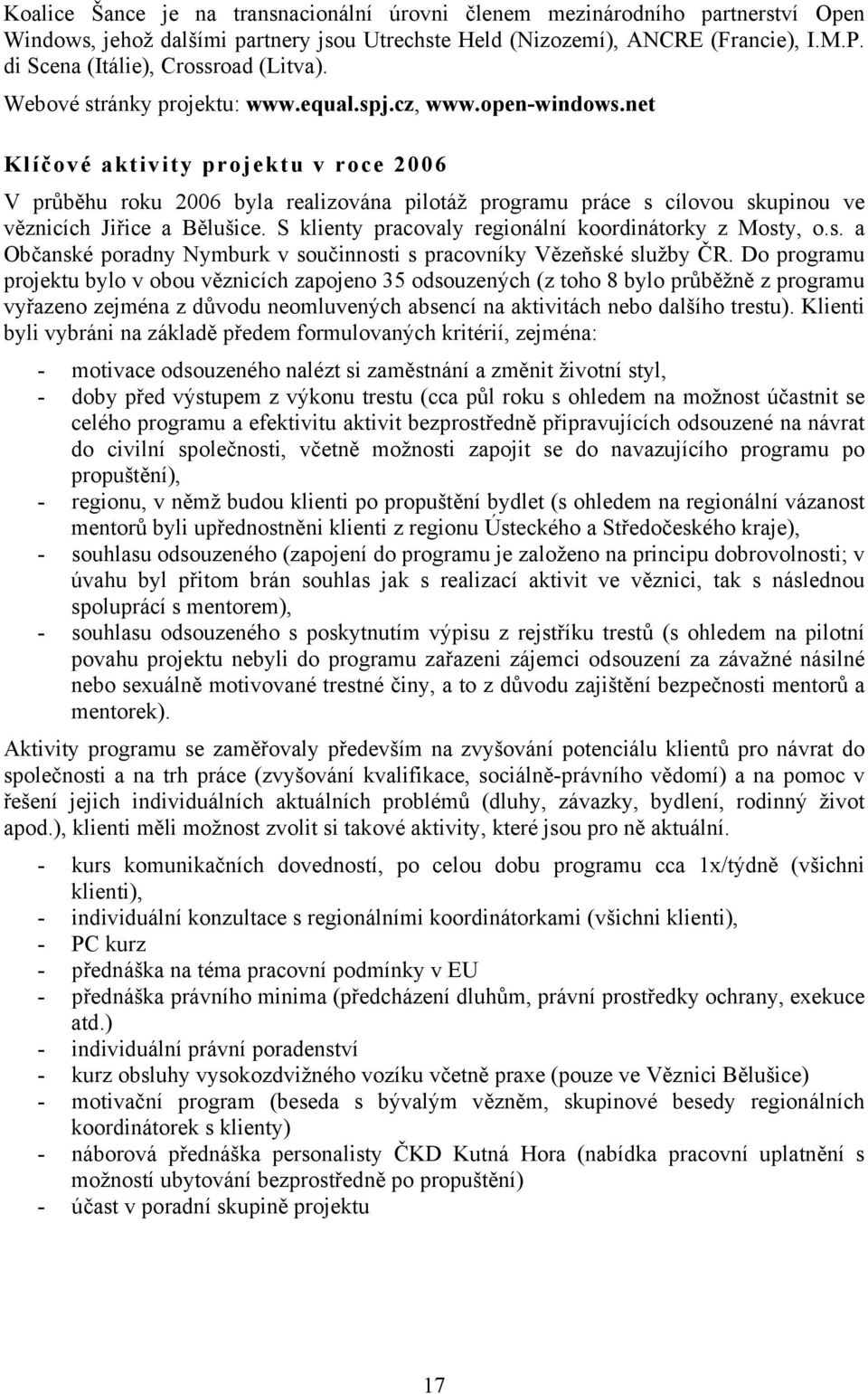 net Klíčové aktivity projektu v roce 2006 V průběhu roku 2006 byla realizována pilotáž programu práce s cílovou skupinou ve věznicích Jiřice a Bělušice.