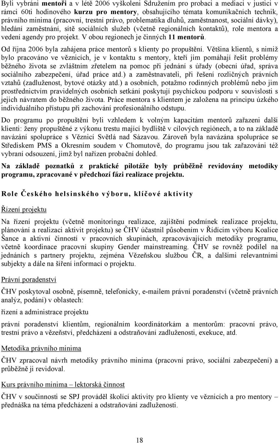 V obou regionech je činných 11 mentorů. Od října 2006 byla zahájena práce mentorů s klienty po propuštění.