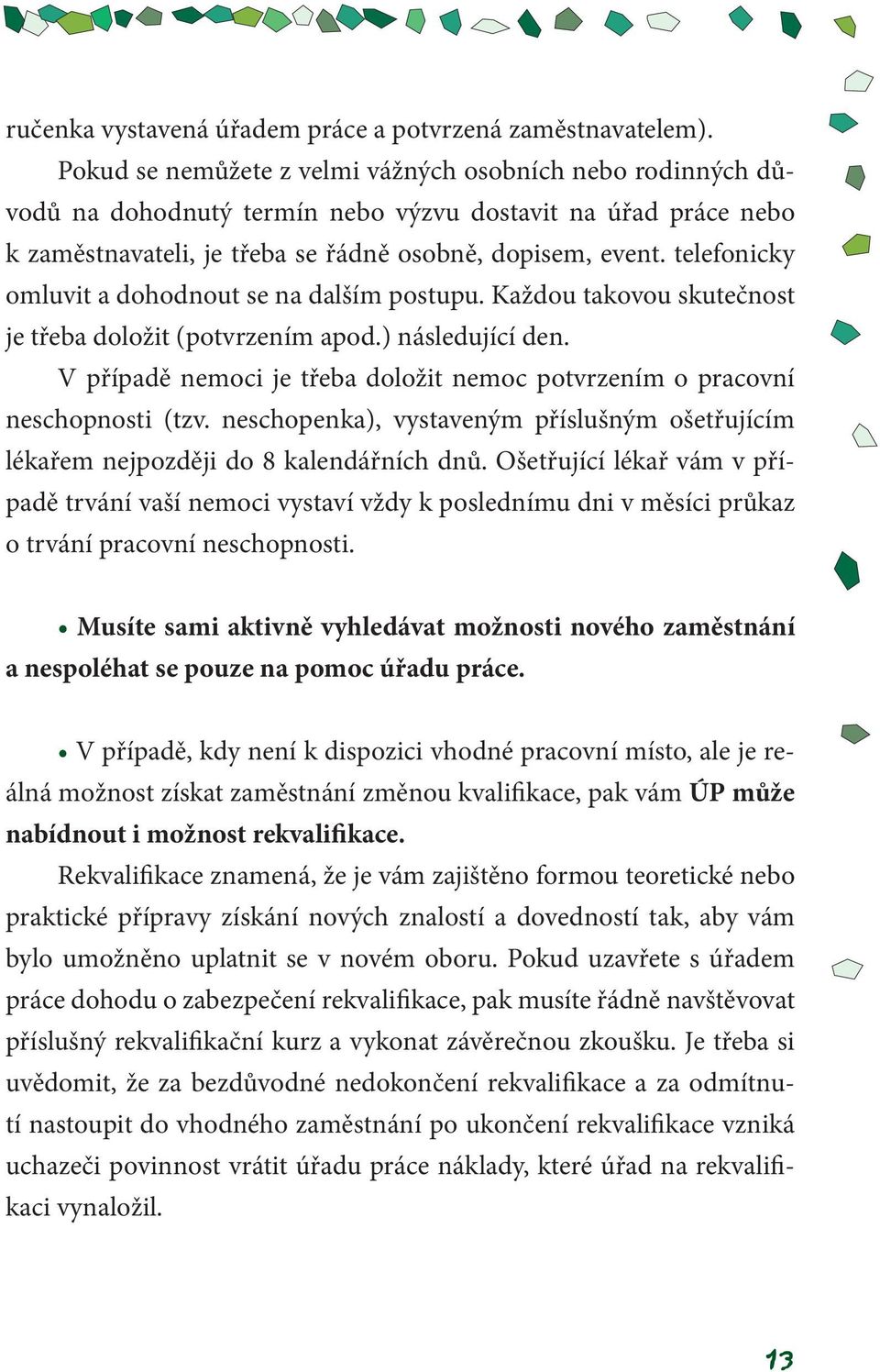 telefonicky omluvit a dohodnout se na dalším postupu. Každou takovou skutečnost je třeba doložit (potvrzením apod.) následující den.