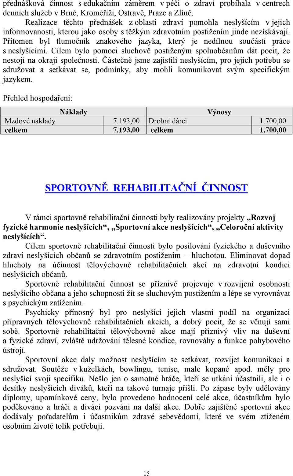 Přítomen byl tlumočník znakového jazyka, který je nedílnou součástí práce s neslyšícími. Cílem bylo pomoci sluchově postiženým spoluobčanům dát pocit, že nestojí na okraji společnosti.