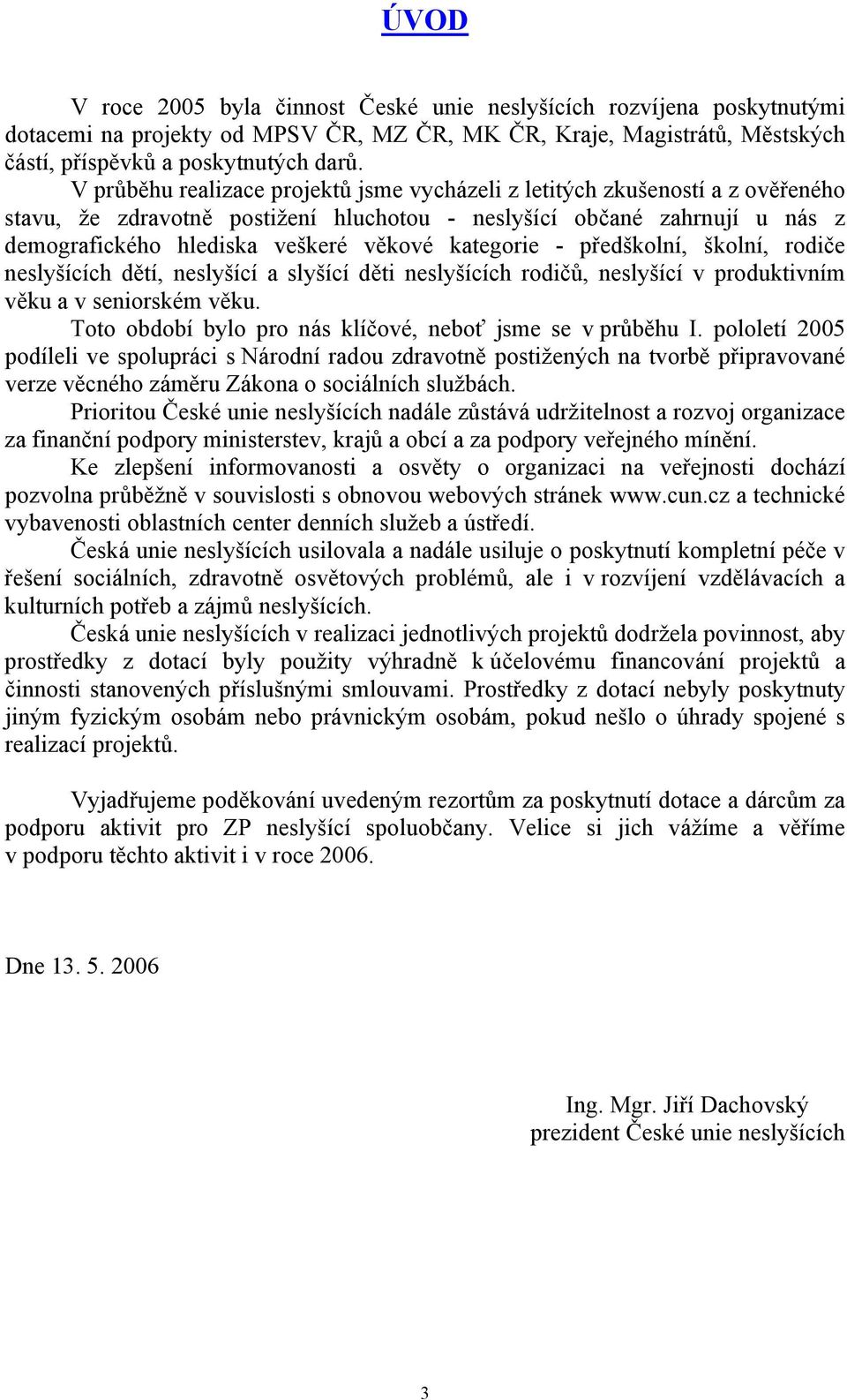 kategorie - předškolní, školní, rodiče neslyšících dětí, neslyšící a slyšící děti neslyšících rodičů, neslyšící v produktivním věku a v seniorském věku.