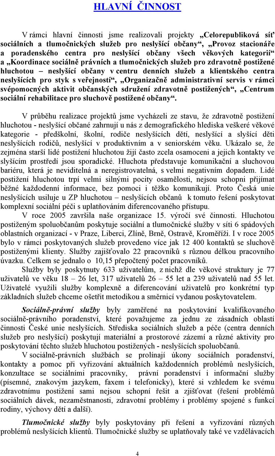 styk s veřejností, Organizačně administrativní servis v rámci svépomocných aktivit občanských sdružení zdravotně postižených, Centrum sociální rehabilitace pro sluchově postižené občany.