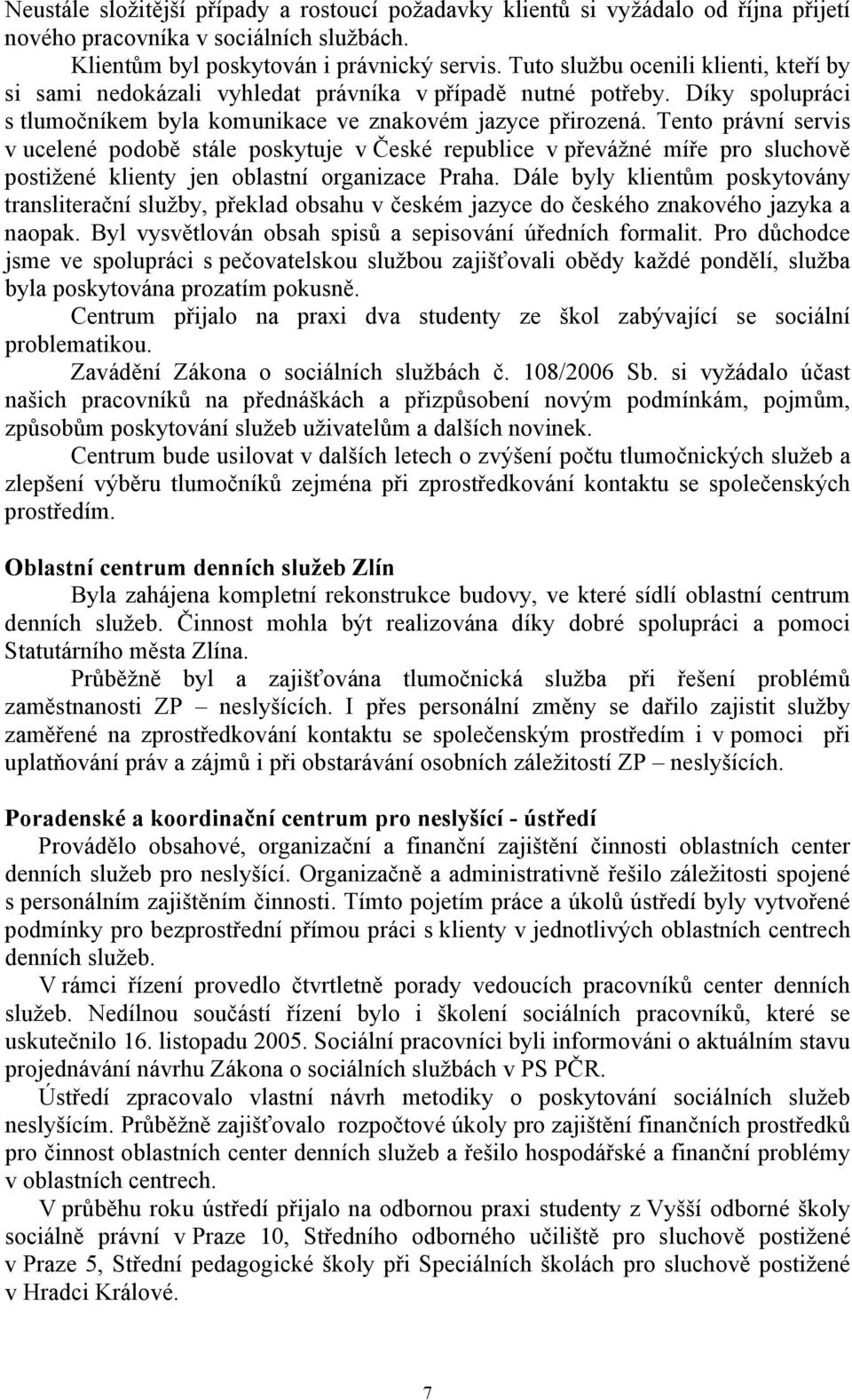 Tento právní servis v ucelené podobě stále poskytuje v České republice v převážné míře pro sluchově postižené klienty jen oblastní organizace Praha.