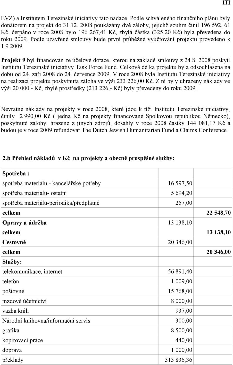 Podle uzavřené smlouvy bude první průběžné vyúčtování projektu provedeno k 1.9.2009. Projekt 9 byl financován ze účelové dotace, kterou na základě smlouvy z 24.8.