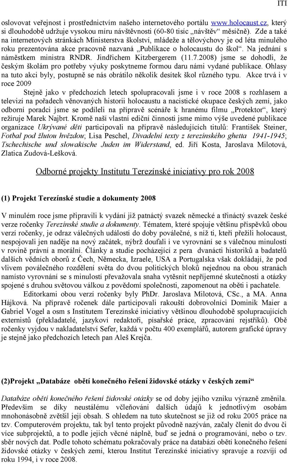 Na jednání s náměstkem ministra RNDR. Jindřichem Kitzbergerem (11.7.2008) jsme se dohodli, že českým školám pro potřeby výuky poskytneme formou daru námi vydané publikace.