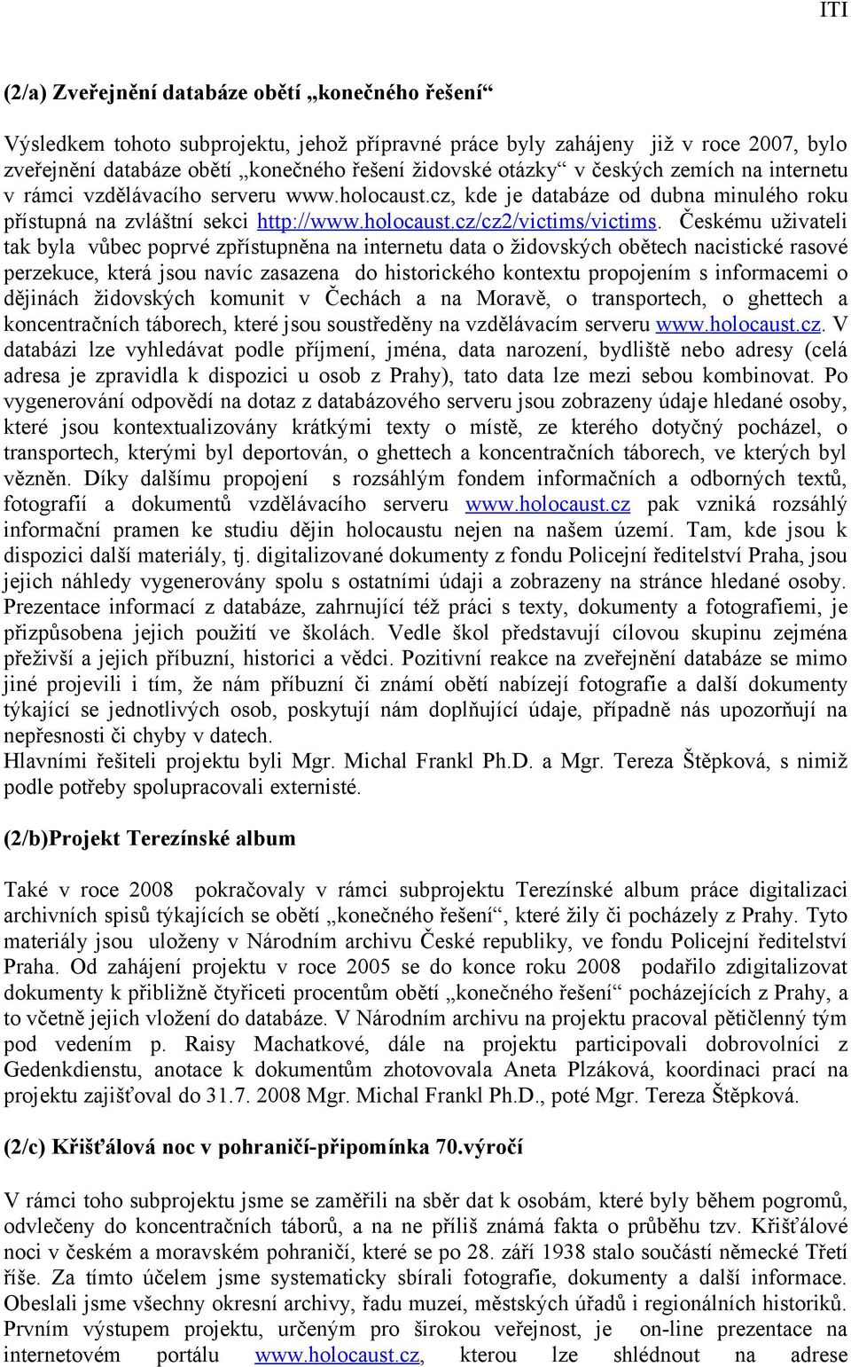 Českému uživateli tak byla vůbec poprvé zpřístupněna na internetu data o židovských obětech nacistické rasové perzekuce, která jsou navíc zasazena do historického kontextu propojením s informacemi o