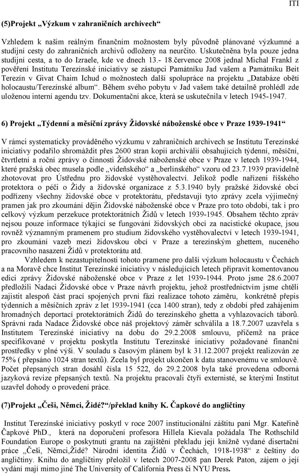 července 2008 jednal Michal Frankl z pověření Institutu Terezínské iniciativy se zástupci Památníku Jad vašem a Památníku Beit Terezín v Givat Chaim Ichud o možnostech další spolupráce na projektu