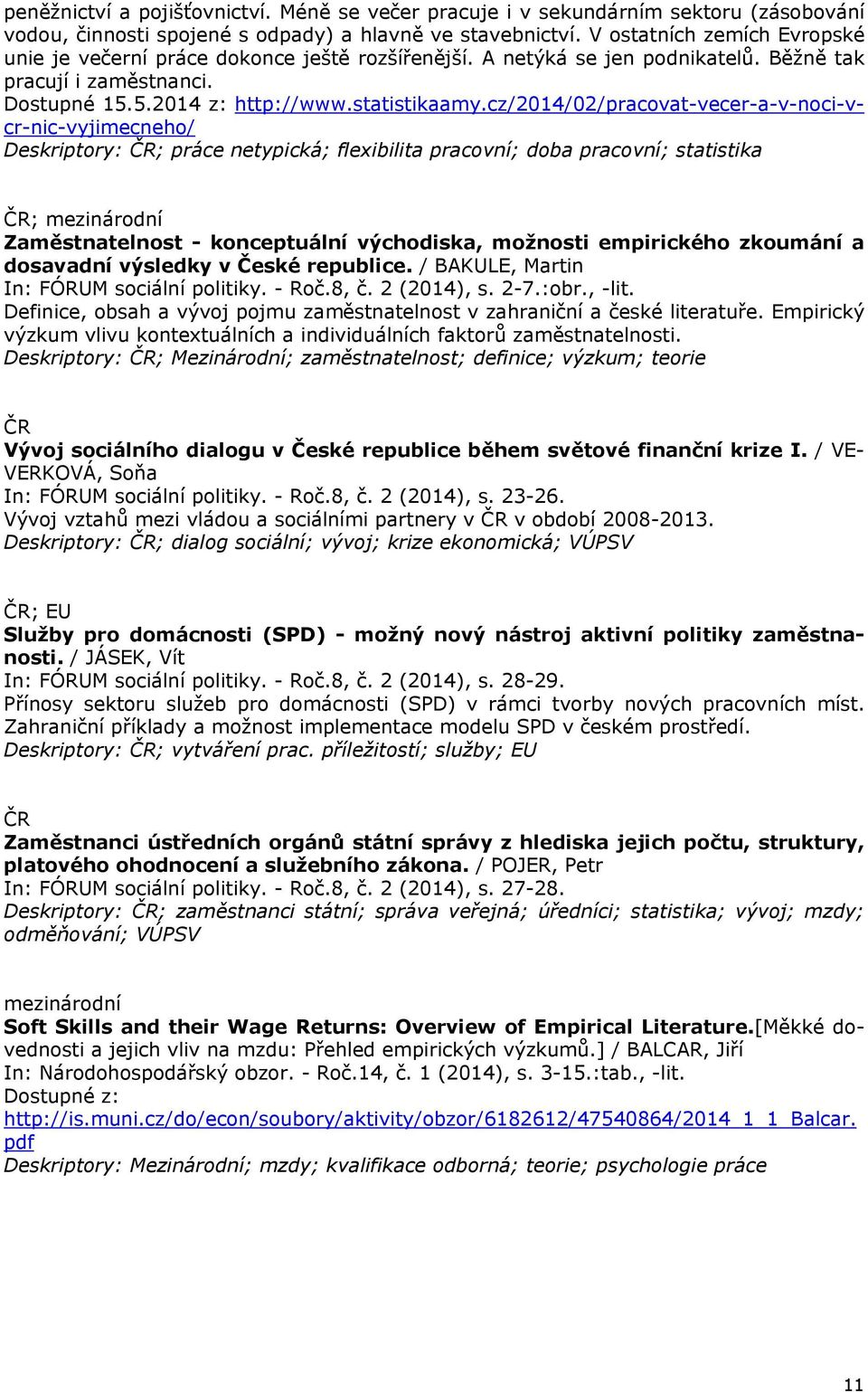 cz/2014/02/pracovat-vecer-a-v-noci-vcr-nic-vyjimecneho/ Deskriptory: ; práce netypická; flexibilita pracovní; doba pracovní; statistika ; Zaměstnatelnost - konceptuální východiska, možnosti