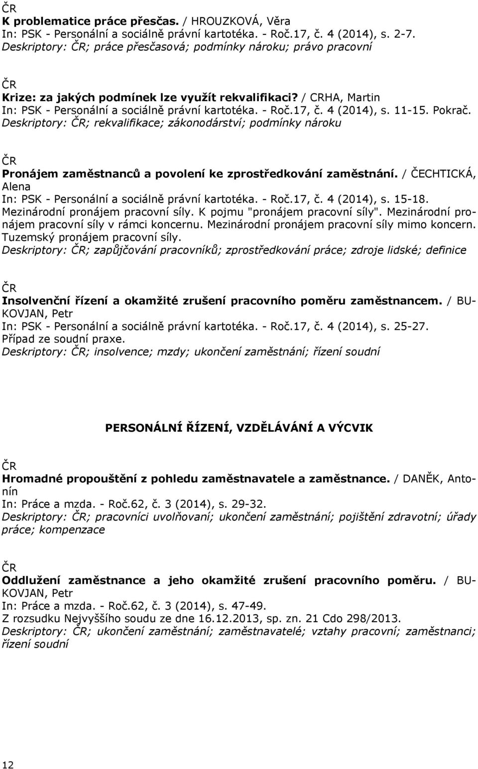 4 (2014), s. 11-15. Pokrač. Deskriptory: ; rekvalifikace; zákonodárství; podmínky nároku Pronájem zaměstnanců a povolení ke zprostředkování zaměstnání.