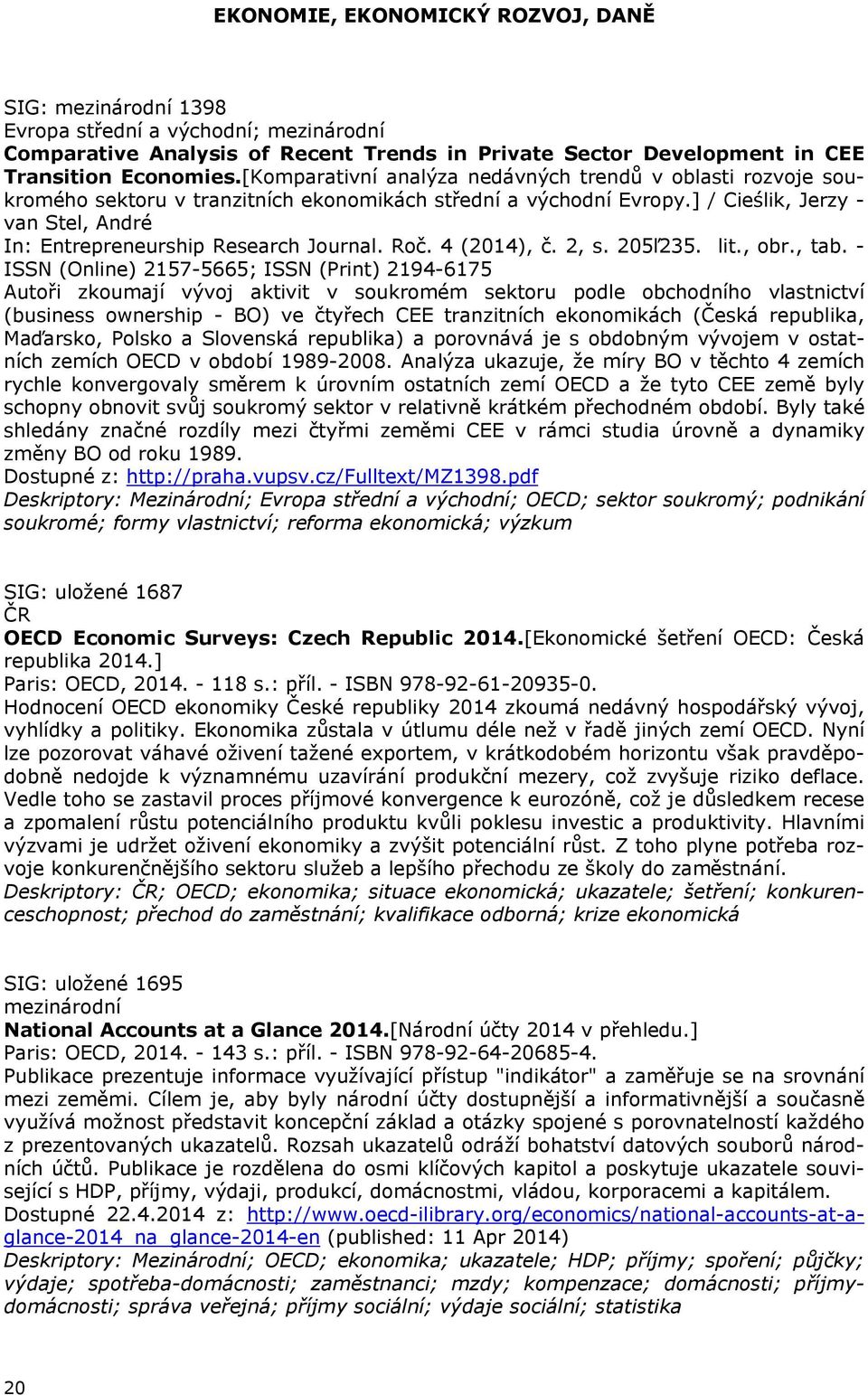 ] / Cieślik, Jerzy - van Stel, André In: Entrepreneurship Research Journal. Roč. 4 (2014), č. 2, s. 205ľ235. lit., obr., tab.