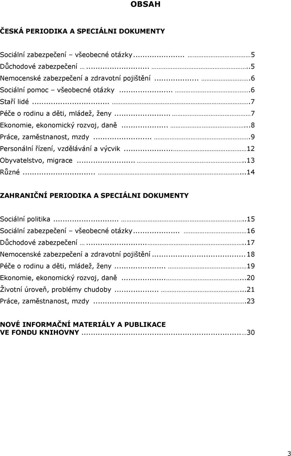 ....13 Různé......14 ZAHRANIČNÍ PERIODIKA A SPECIÁLNI DOKUMENTY Sociální politika.....15 Sociální zabezpečení všeobecné otázky... 16 Důchodové zabezpečení.