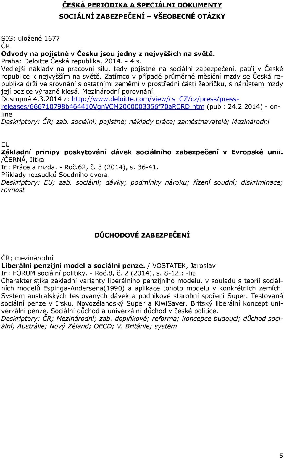 Zatímco v případě průměrné měsíční mzdy se Česká republika drží ve srovnání s ostatními zeměmi v prostřední části žebříčku, s nárůstem mzdy její pozice výrazně klesá. Mezinárodní porovnání.