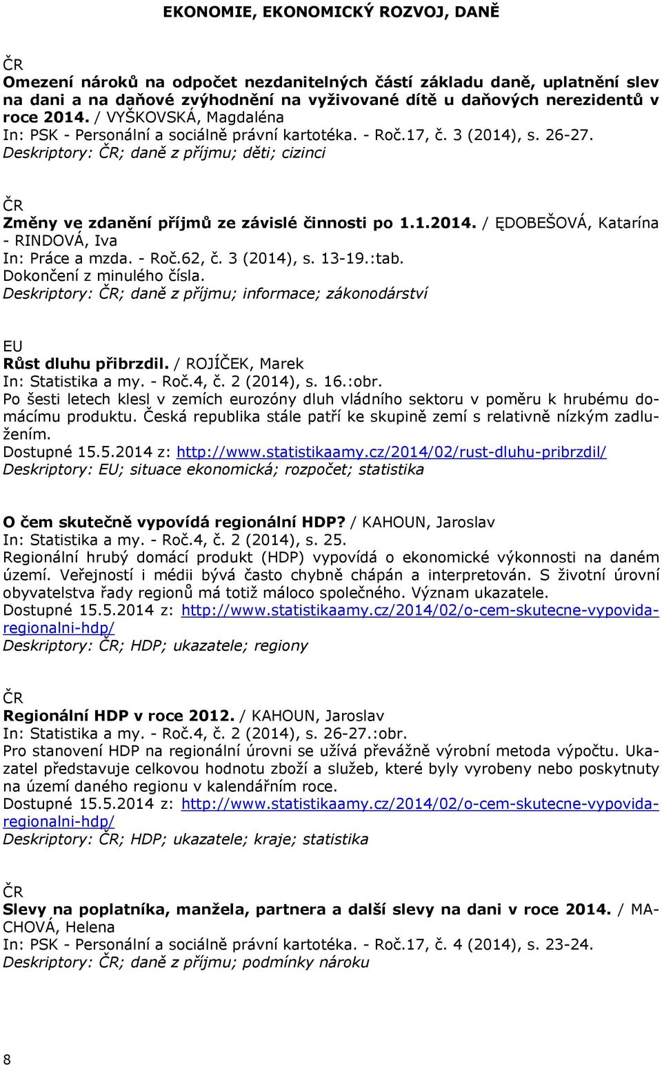 1.2014. / ĘDOBEŠOVÁ, Katarína - RINDOVÁ, Iva In: Práce a mzda. - Roč.62, č. 3 (2014), s. 13-19.:tab. Dokončení z minulého čísla.