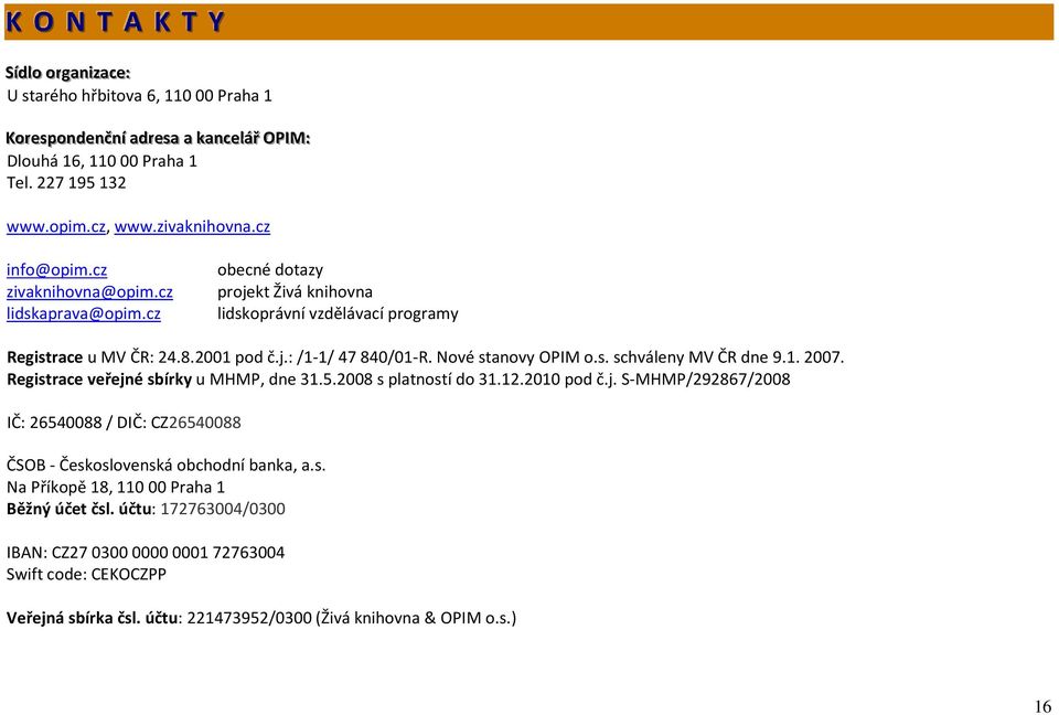 2001 pod č.j.: /1-1/ 47 840/01-R. Nové stanovy OPIM o.s. schváleny MV ČR dne 9.1. 2007. Registrace veřejné sbírky u MHMP, dne 31.5.2008 s platností do 31.12.2010 pod č.j. S-MHMP/292867/2008 IČ: 26540088 / DIČ: CZ26540088 ČSOB - Československá obchodní banka, a.