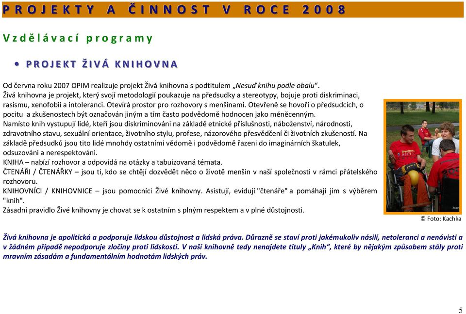 Otevřeně se hovoří o předsudcích, o pocitu a zkušenostech být označován jiným a tím často podvědomě hodnocen jako méněcenným.