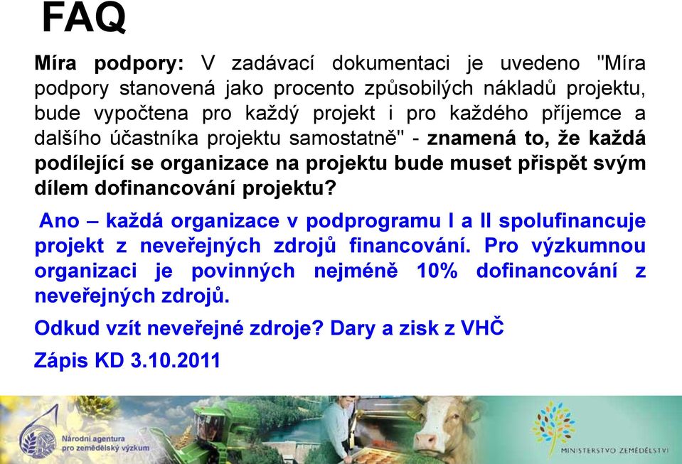 přispět svým dílem dofinancování projektu? Ano každá organizace v podprogramu I a II spolufinancuje projekt z neveřejných zdrojů financování.