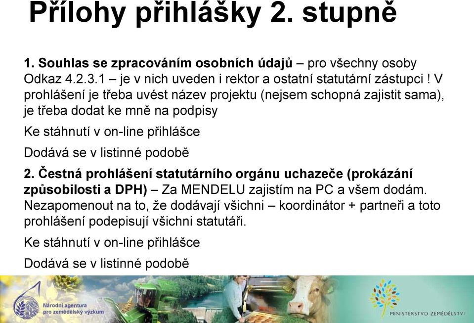 V prohlášení je třeba uvést název projektu (nejsem schopná zajistit sama), je třeba dodat ke mně na podpisy Ke stáhnutí v on-line přihlášce Dodává se v