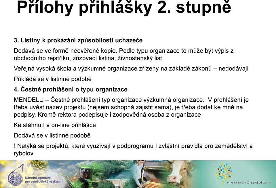 Přikládá se v listinné podobě 4. Čestné prohlášení o typu organizace MENDELU Čestné prohlášení typ organizace výzkumná organizace.