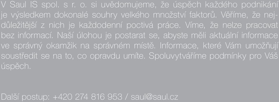 Věříme, že nejdůležitější z nich je každodenní poctivá práce. Víme, že nelze pracovat bez informací.