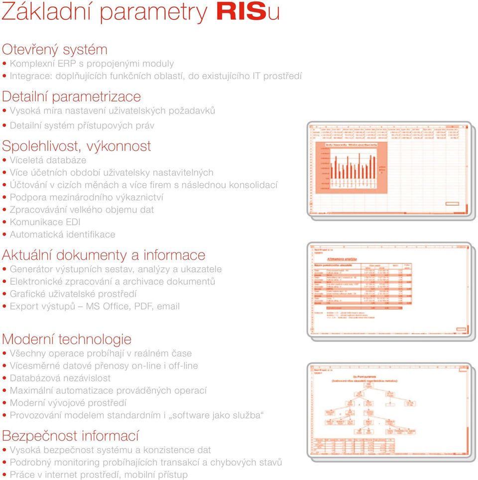 konsolidací Podpora mezinárodního výkaznictví Zpracovávání velkého objemu dat Komunikace EDI Automatická identifikace Aktuální dokumenty a informace Generátor výstupních sestav, analýzy a ukazatele