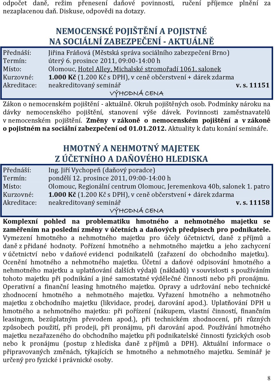 prosince 2011, 09:00-14:00 h Místo: Olomouc, Hotel Alley, Michalské stromořadí 1061, salonek Kurzovné: 1.000 Kč (1.