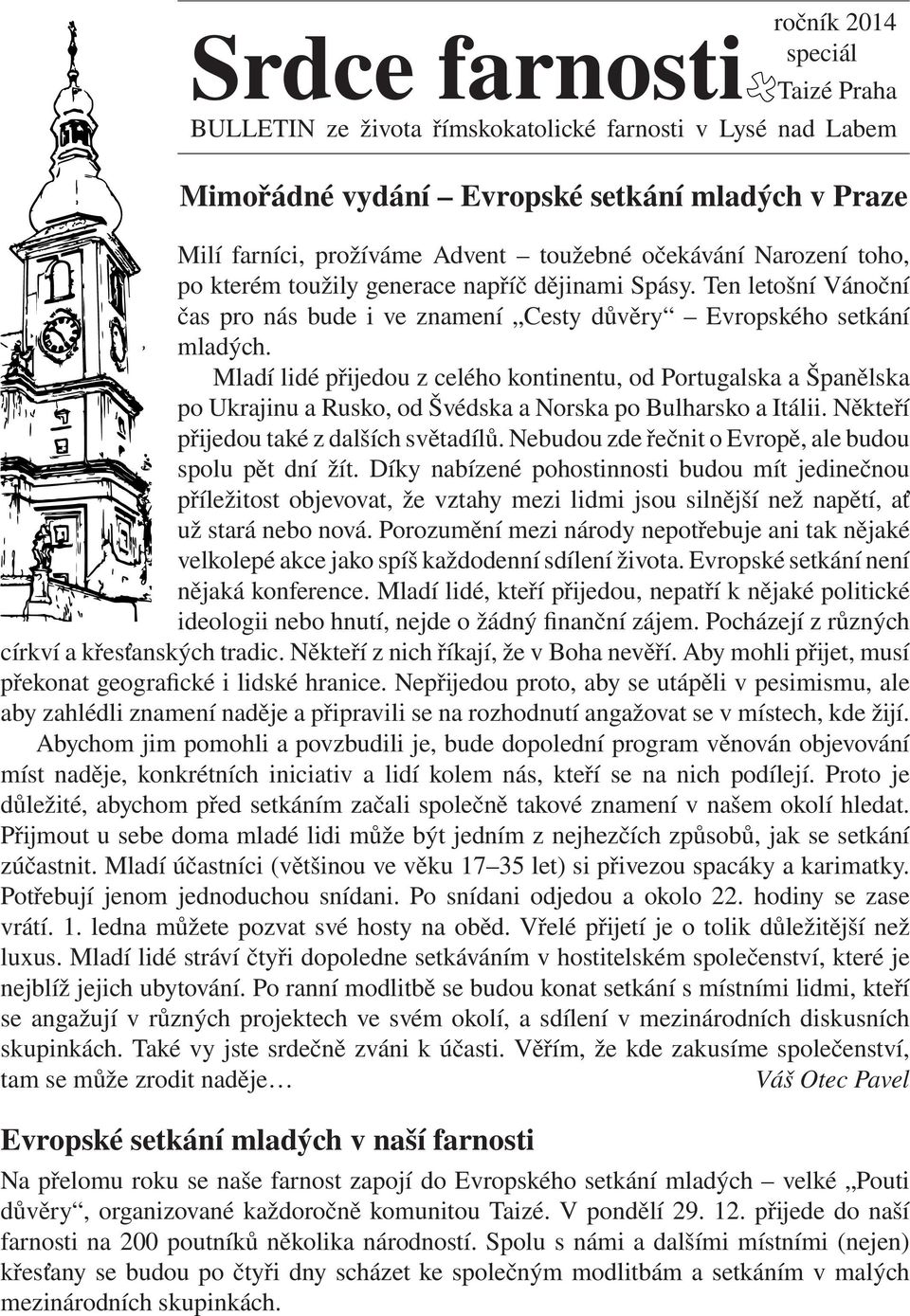 Mladí lidé přijedou z celého kontinentu, od Portugalska a Španělska po Ukrajinu a Rusko, od Švédska a Norska po Bulharsko a Itálii. Někteří přijedou také z dalších světadílů.