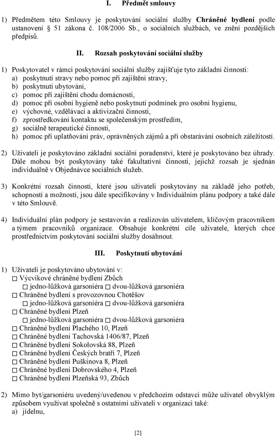 c) pomoc při zajištění chodu domácnosti, d) pomoc při osobní hygieně nebo poskytnutí podmínek pro osobní hygienu, e) výchovné, vzdělávací a aktivizační činnosti, f) zprostředkování kontaktu se