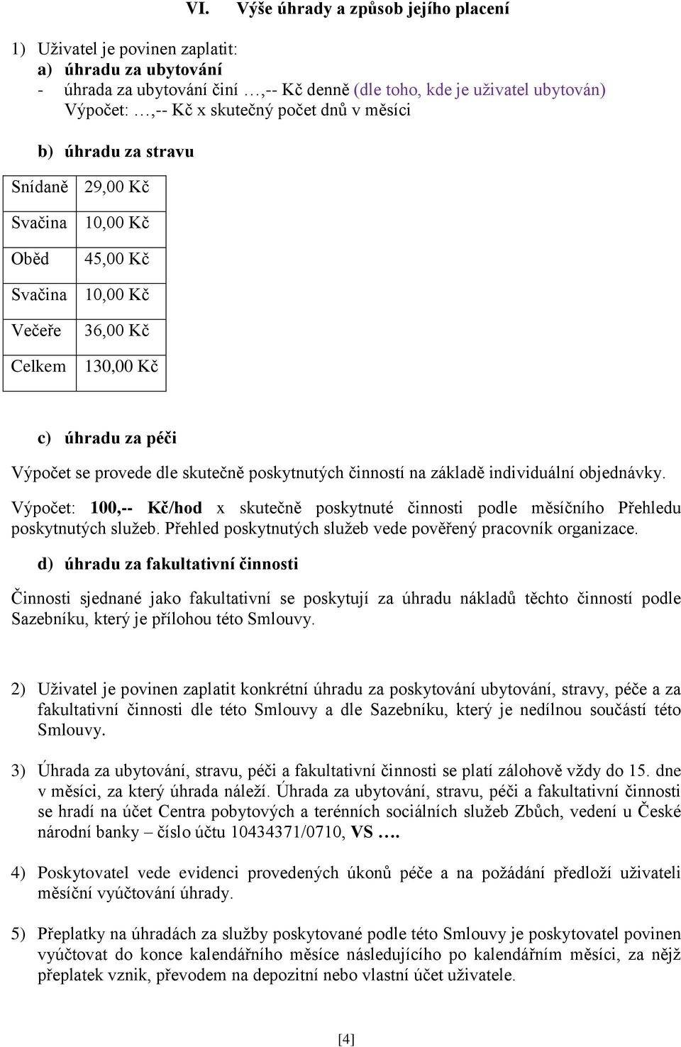 činností na základě individuální objednávky. Výpočet: 100,-- Kč/hod x skutečně poskytnuté činnosti podle měsíčního Přehledu poskytnutých služeb.