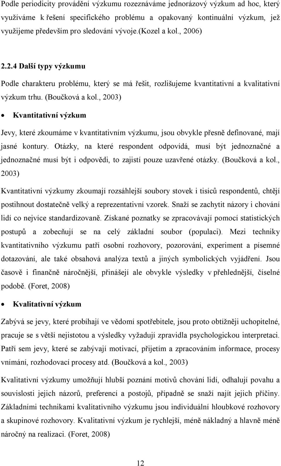 , 2003) Kvantitativní výzkum Jevy, které zkoumáme v kvantitativním výzkumu, jsou obvykle přesně definované, mají jasné kontury.