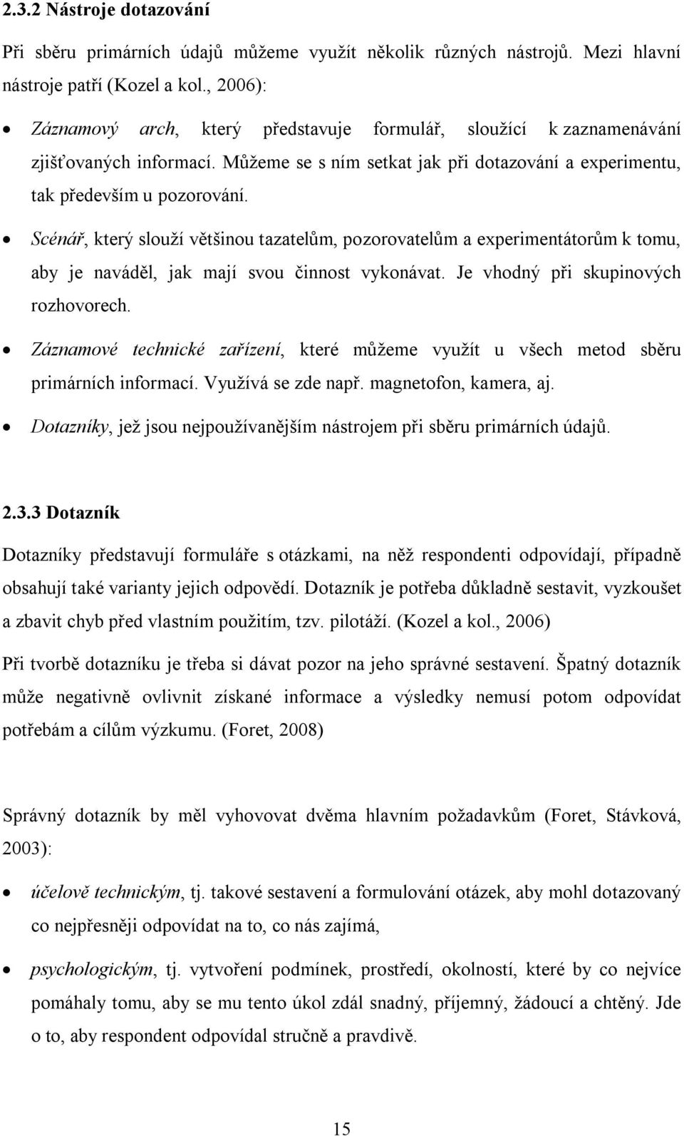 Scénář, který slouží většinou tazatelům, pozorovatelům a experimentátorům k tomu, aby je naváděl, jak mají svou činnost vykonávat. Je vhodný při skupinových rozhovorech.