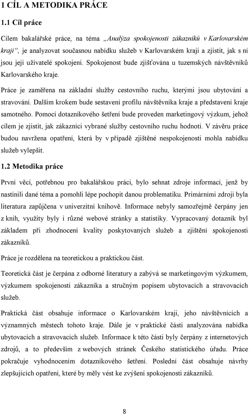 spokojeni. Spokojenost bude zjišťována u tuzemských návštěvníků Karlovarského kraje. Práce je zaměřena na základní služby cestovního ruchu, kterými jsou ubytování a stravování.