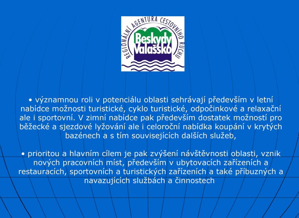 V zimní nabídce pak především dostatek možností pro běžecké a sjezdové lyžování ale i celoroční nabídka koupání v krytých bazénech a s tím