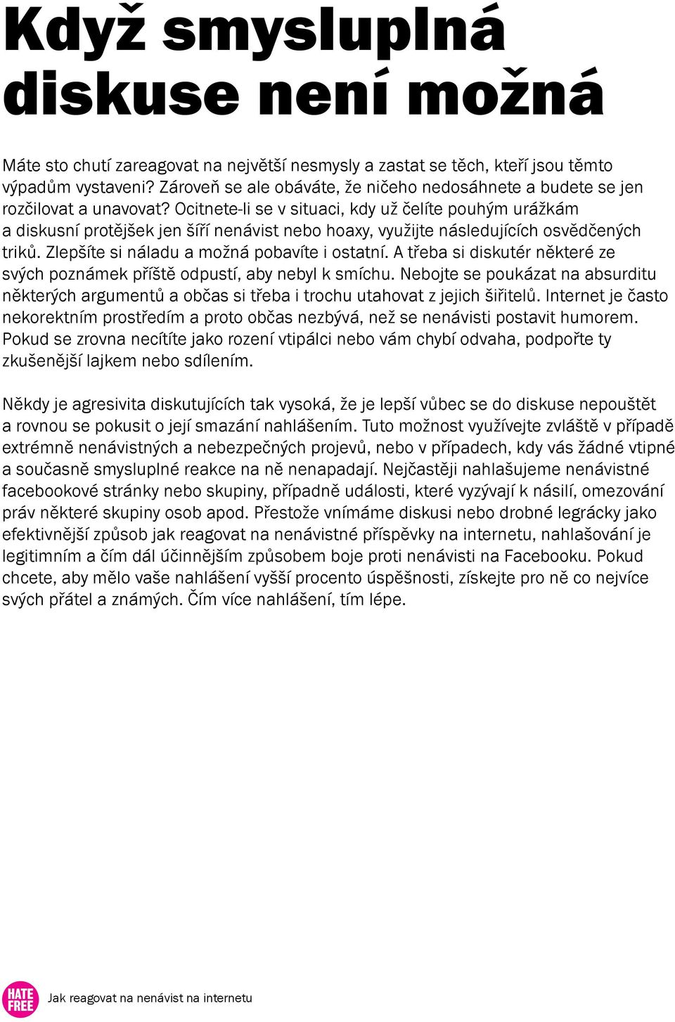 Ocitnete-li se v situaci, kdy už čelíte pouhým urážkám a diskusní protějšek jen šíří nenávist nebo hoaxy, využijte následujících osvědčených triků. Zlepšíte si náladu a možná pobavíte i ostatní.