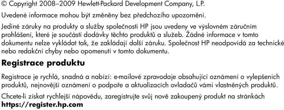 Žádné informace v tomto dokumentu nelze vykládat tak, že zakládají další záruku. Společnost HP neodpovídá za technické nebo redakční chyby nebo opomenutí v tomto dokumentu.