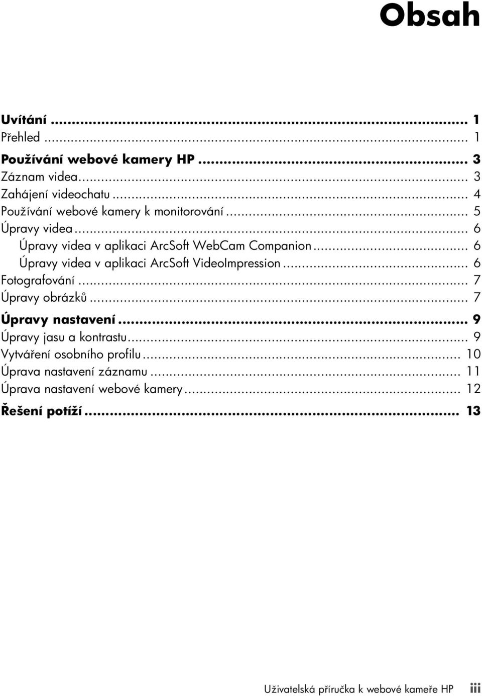 .. 6 Úpravy videa v aplikaci ArcSoft VideoImpression... 6 Fotografování... 7 Úpravy obrázků... 7 Úpravy nastavení.