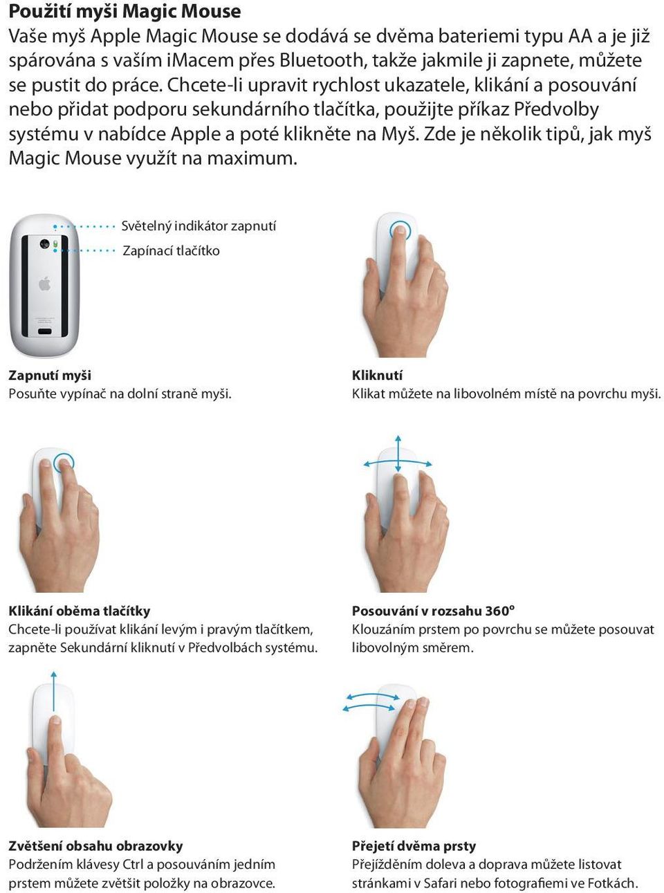 Zde je několik tipů, jak myš Magic Mouse využít na maximum. Světelný indikátor zapnutí Zapínací tlačítko Zapnutí myši Posuňte vypínač na dolní straně myši.