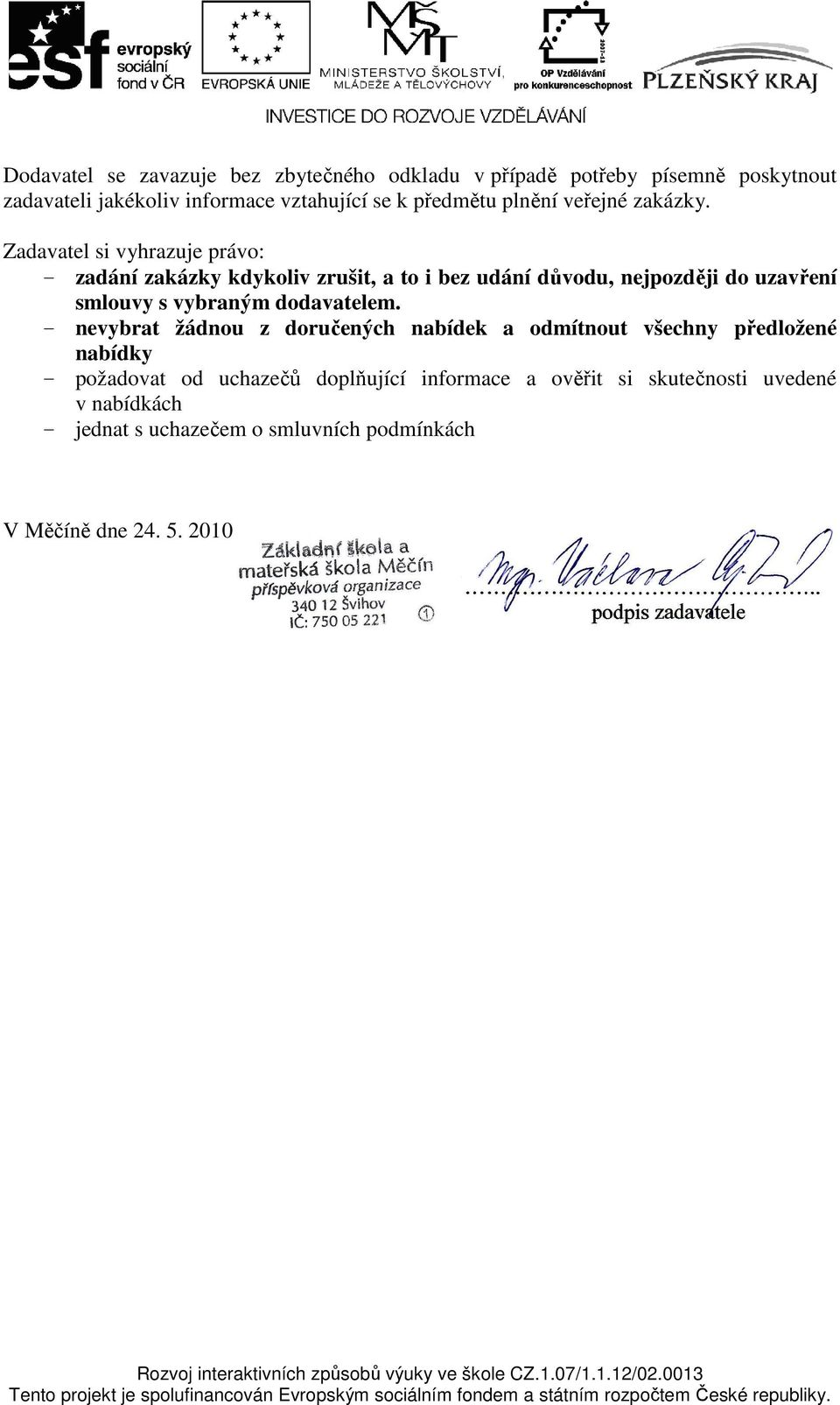 Zadavatel si vyhrazuje právo: - zadání zakázky kdykoliv zrušit, a to i bez udání důvodu, nejpozději do uzavření smlouvy s vybraným