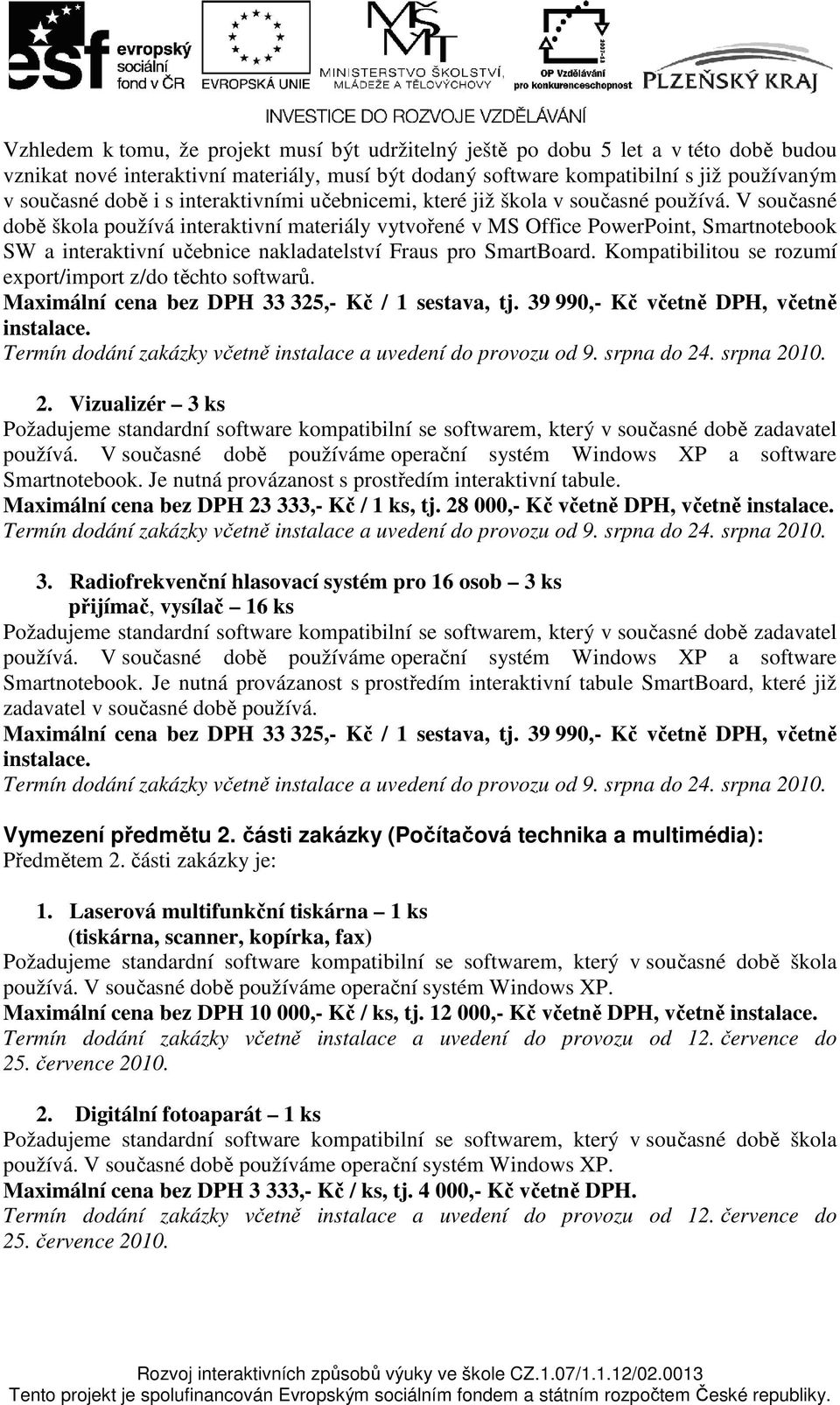 V současné době škola používá interaktivní materiály vytvořené v MS Office PowerPoint, Smartnotebook SW a interaktivní učebnice nakladatelství Fraus pro SmartBoard.