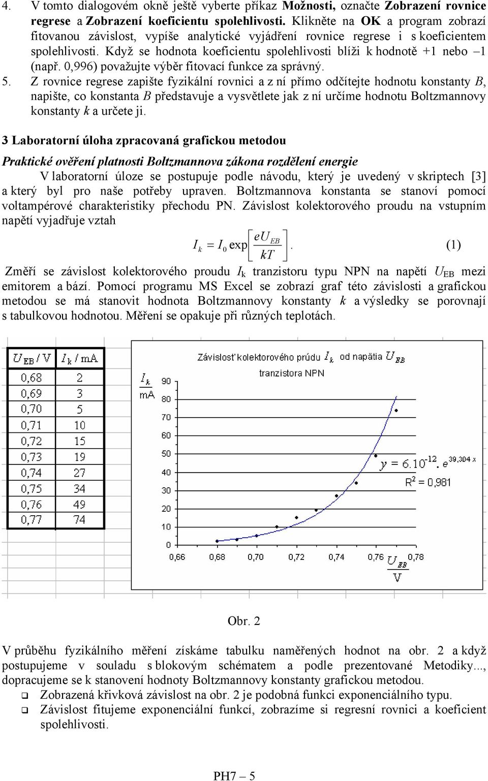 Když se hodnota koeficientu spolehlivosti blíži k hodnotě +1 nebo 1 (např. 0,996) považujte výběr fitovací funkce za správný. 5.