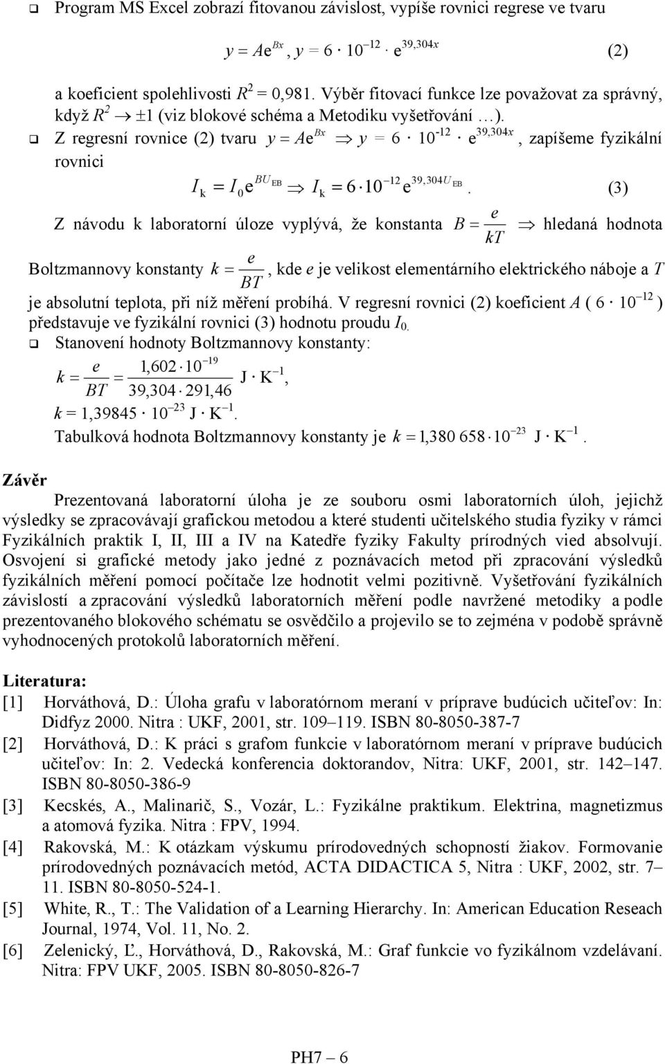 Bx Z regresní rovnice (2) tvaru y = Ae y = 6 10-12 e 39,304x, zapíšeme fyzikální rovnici BU EB 12 39,304U EB I k = I 0e Ik = 6 10 e.