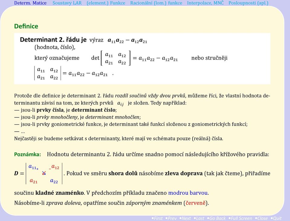 Protoz e dle de inice je determinant 2. r a du rozdíl součinů vždy dvou prvků, mu z eme r ıći, z e vlastnı hodnota determinantu za visı na tom, ze ktery ch prvku a ij je sloz en.