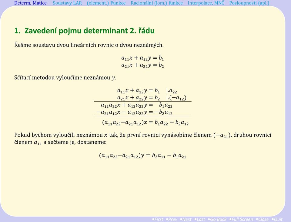 ( a 12 ) a 11 a 22 x + a 12 a 22 y = b 1 a 22 a 21 a 12 x a 12 a 22 y = b 2 a 12 (a 11 a 22 a 21 a 12 )x = b 1 a 22 b 2 a 12 Pokud bychom vylouc ili nezna mou x tak, z e prvnı rovnici vyna sobıḿe c