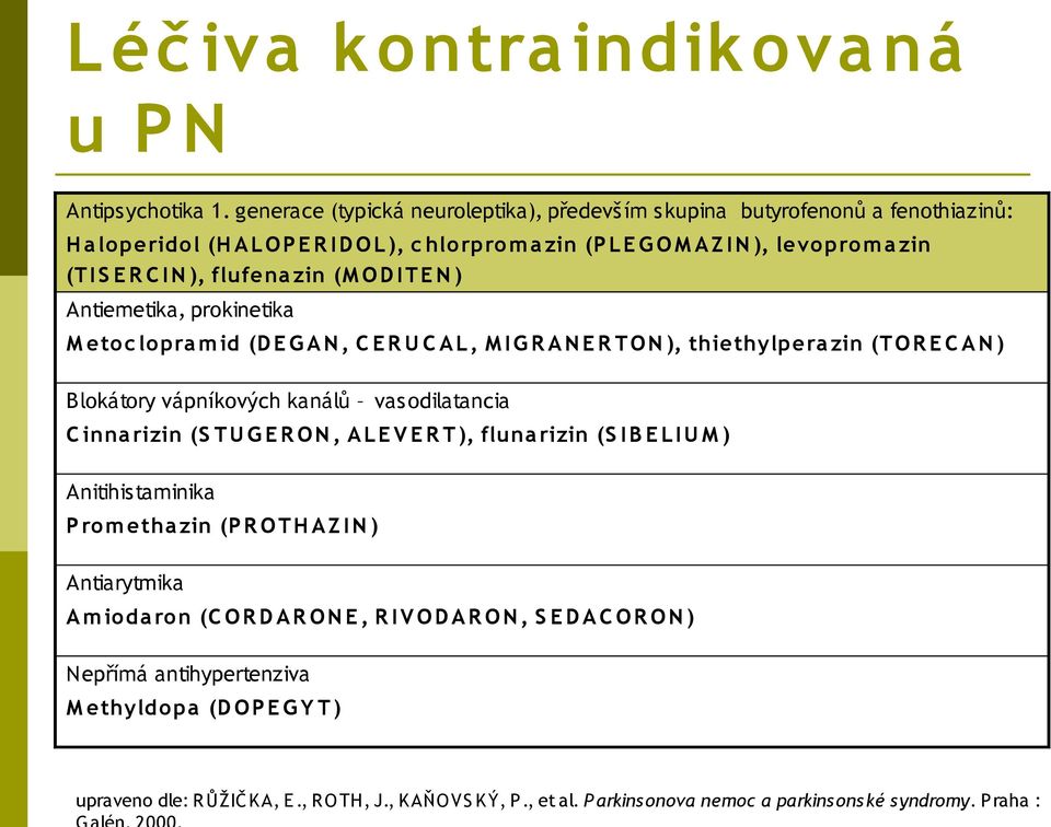 (M O D ITE N ) Antiemetika, prokinetika M etoc lopra m id (D E G A N, C E R U C A L, M IG R A N E R TON ), thiethylpera zin (TO R E C A N ) Blokátory vápníkových kanálů vas odilatancia C inna rizin