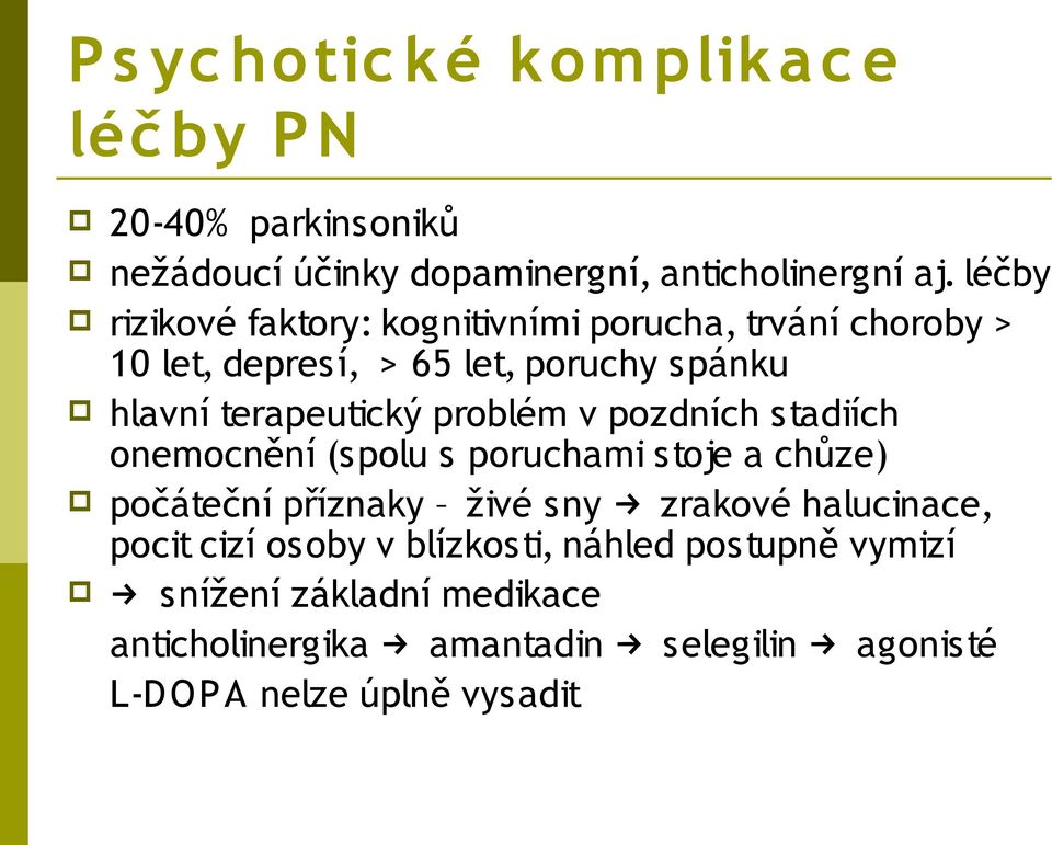 problém v pozdních stadiích onemocnění (spolu s poruchami stoje a chůze) počáteční příznaky živé sny zrakové halucinace, pocit