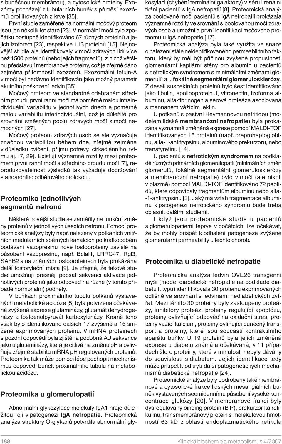 V normální moči bylo zpočátku postupně identifikováno 67 různých proteinů a jejich izoforem [23], respektive 113 proteinů [15].