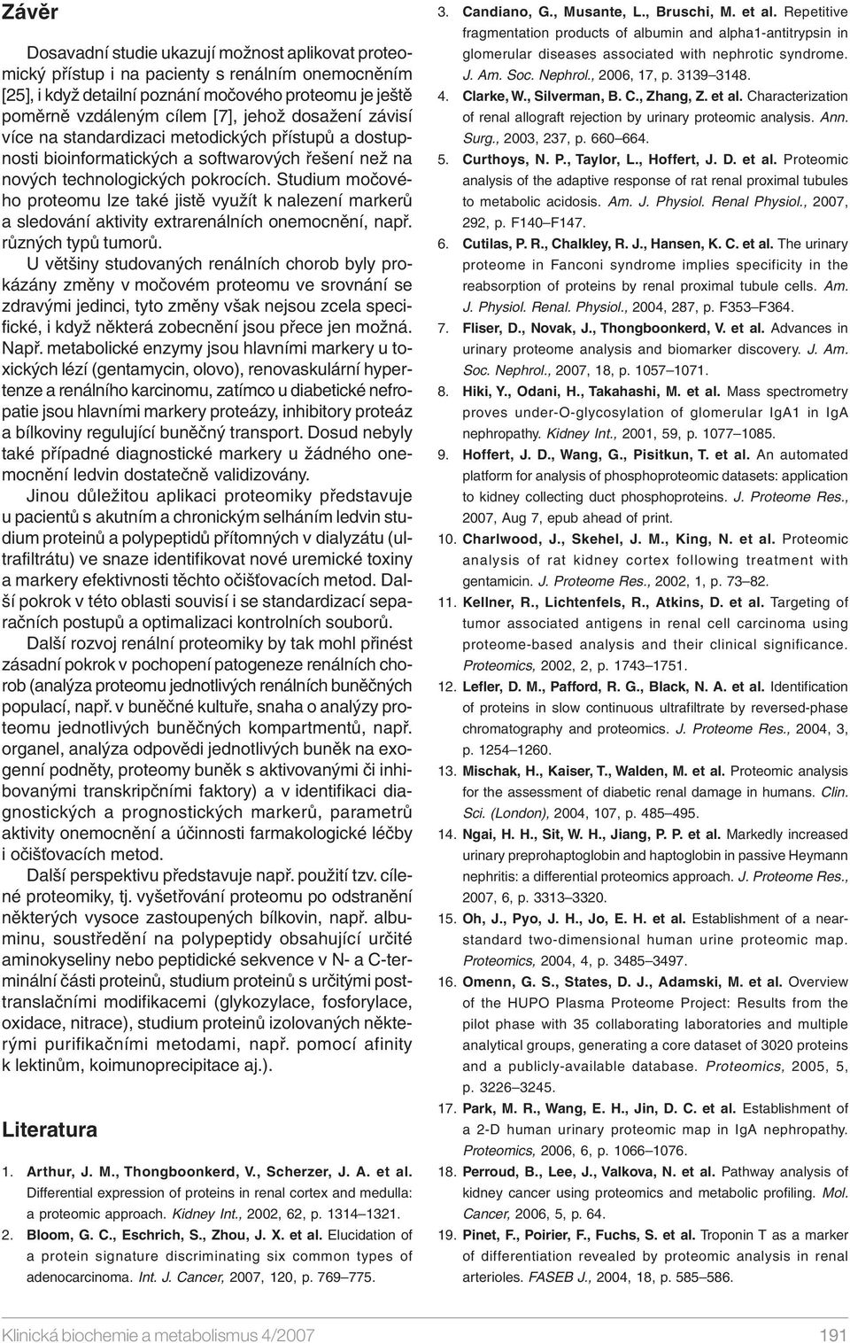 Studium močového proteomu lze také jistě využít k nalezení markerů a sledování aktivity extrarenálních onemocnění, např. různých typů tumorů.