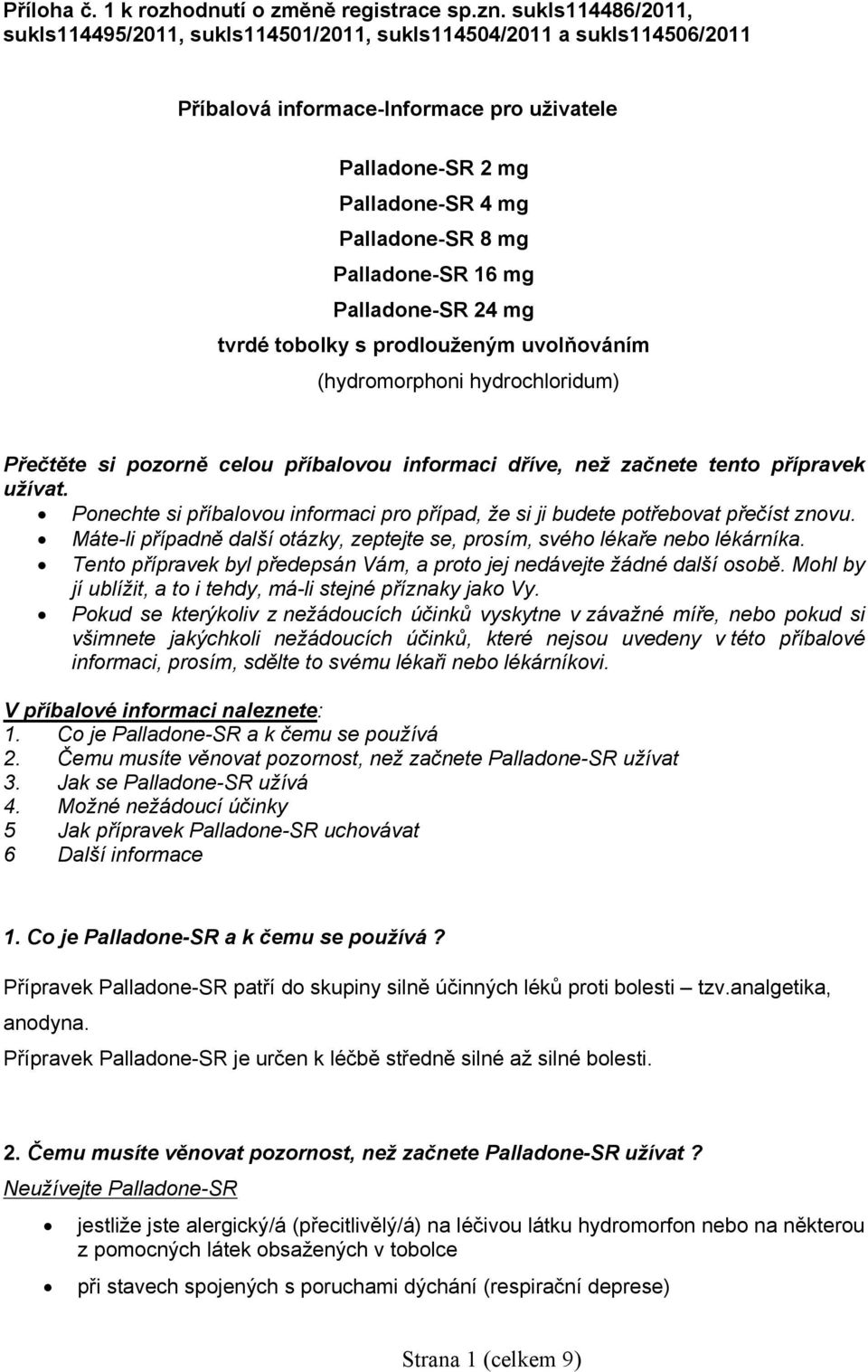 Palladone-SR 16 mg Palladone-SR 24 mg tvrdé tobolky s prodlouženým uvolňováním (hydromorphoni ) Přečtěte si pozorně celou příbalovou informaci dříve, než začnete tento přípravek užívat.