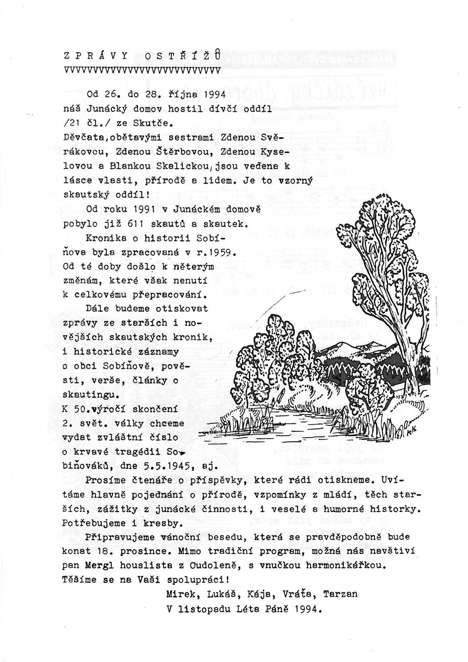 Od roku 1991 v Junackem domove pobylo jiz 611 skautu a skautek. Kronika o historii Sobinove byle zpracovana v r.1959. Od te doby doslo k neterym zmenam, ktere vsak nenuti k celkovemu prepracovani.